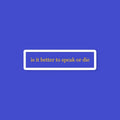 It is better to speak or die sticker