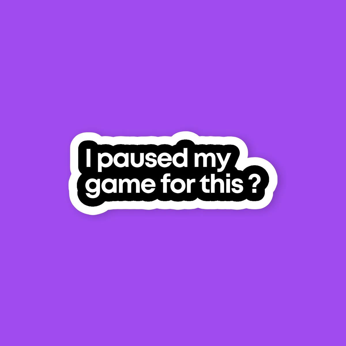 I paused my game for this ? text sticker