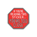 IF you are riding this sticker you are too close sticker