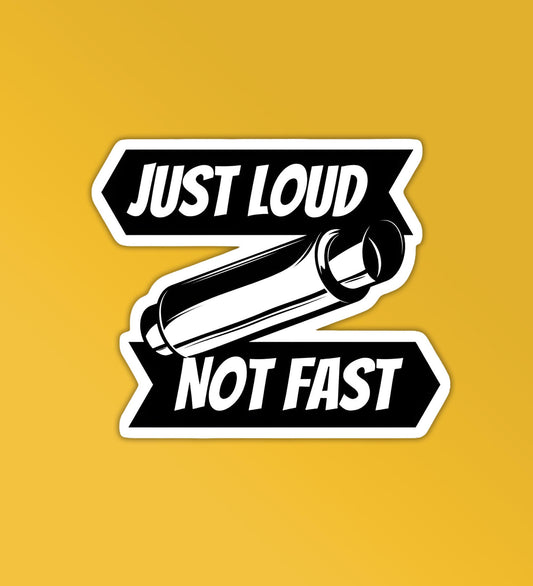 Just Loud not Fast sticker